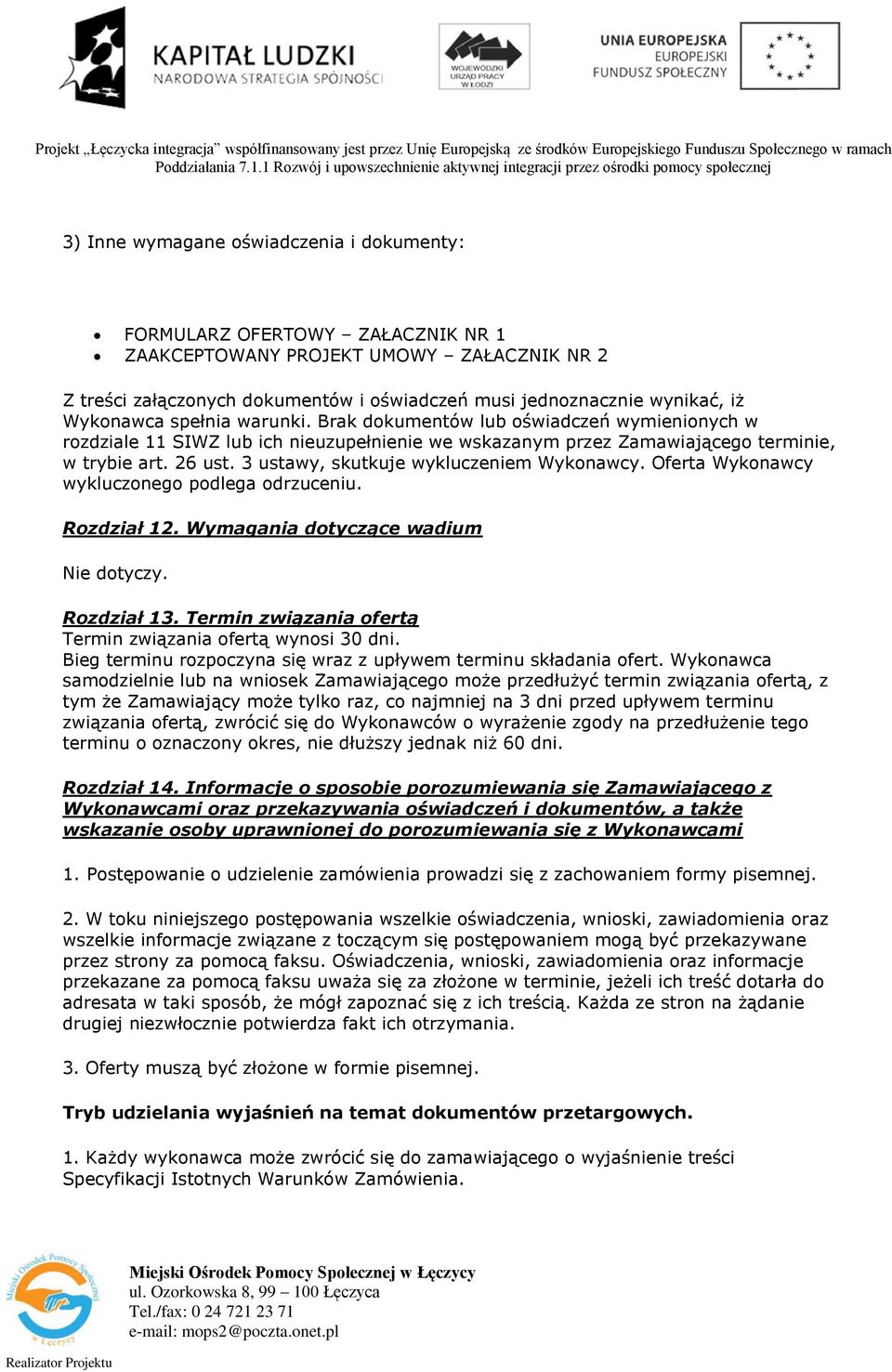 3 ustawy, skutkuje wykluczeniem Wykonawcy. Oferta Wykonawcy wykluczonego podlega odrzuceniu. Rozdział 12. Wymagania dotyczące wadium Nie dotyczy. Rozdział 13.