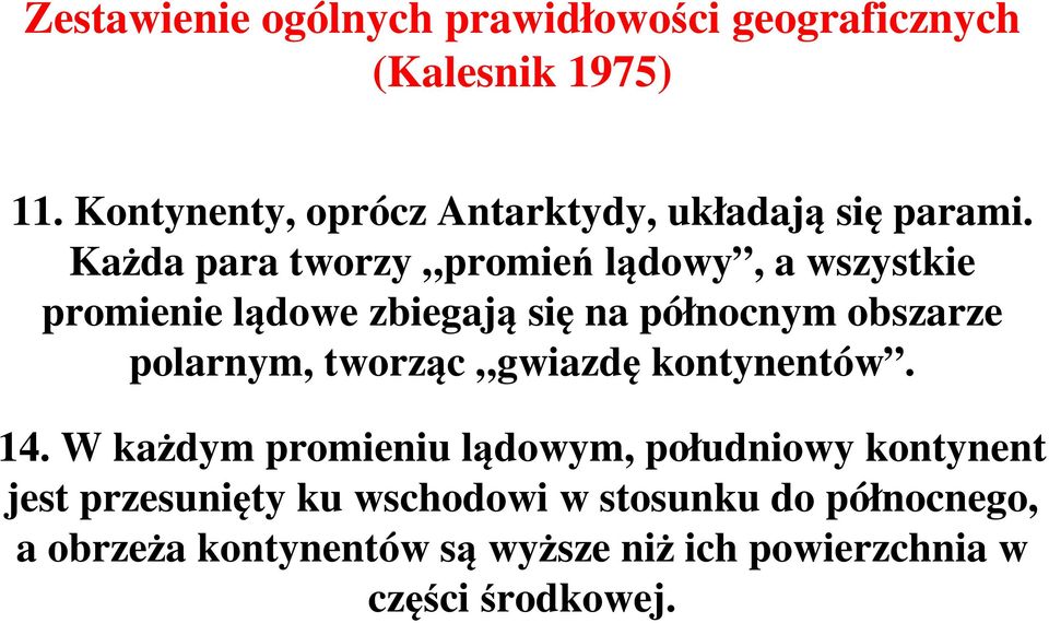 Każda para tworzy promień lądowy, a wszystkie promienie lądowe zbiegają się na północnym obszarze polarnym,