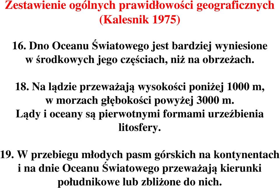 Na lądzie przeważają wysokości poniżej 1000 m, w morzach głębokości powyżej 3000 m.