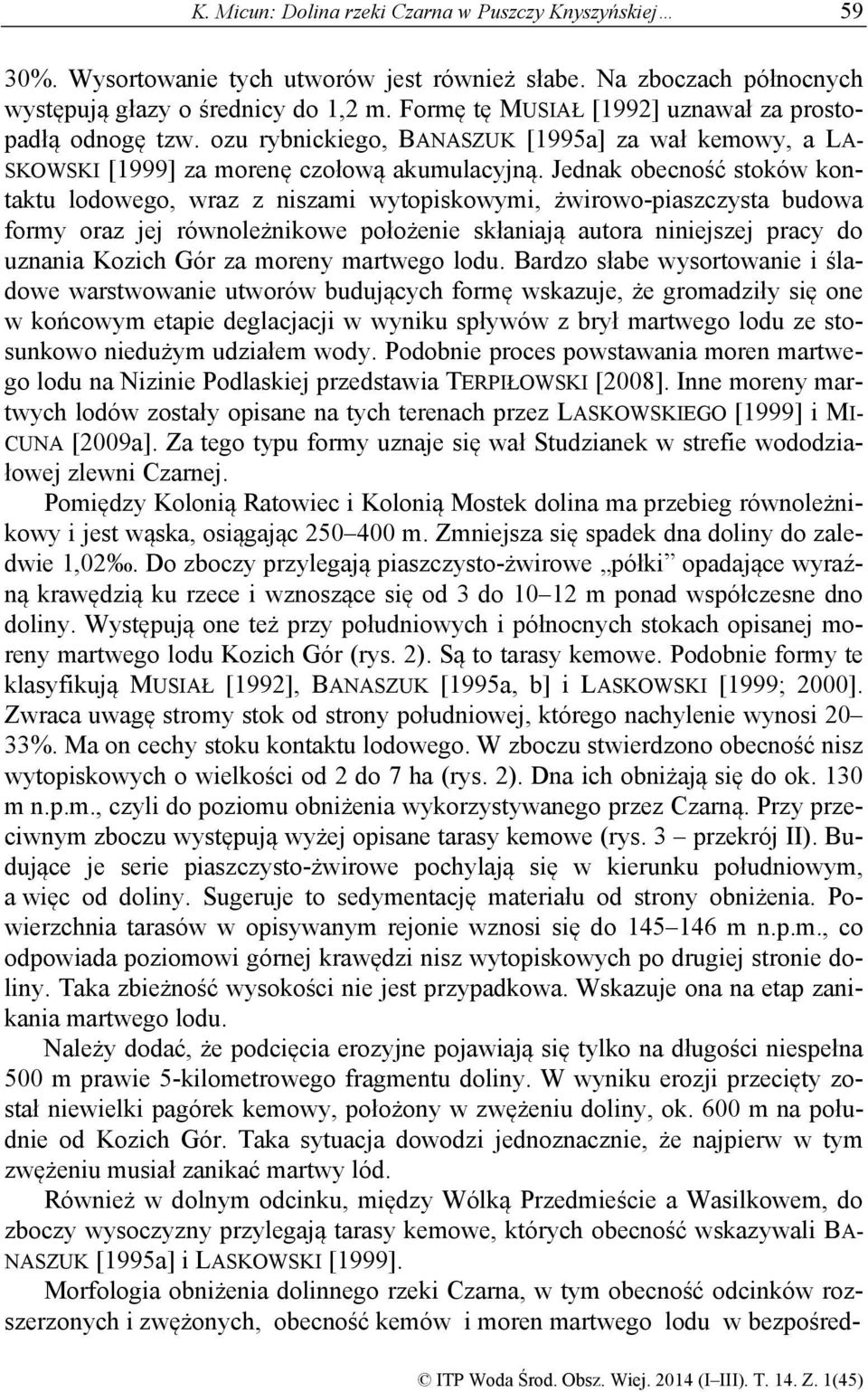 Jednak obecność stoków kontaktu lodowego, wraz z niszami wytopiskowymi, żwirowo-piaszczysta budowa formy oraz jej równoleżnikowe położenie skłaniają autora niniejszej pracy do uznania Kozich Gór za