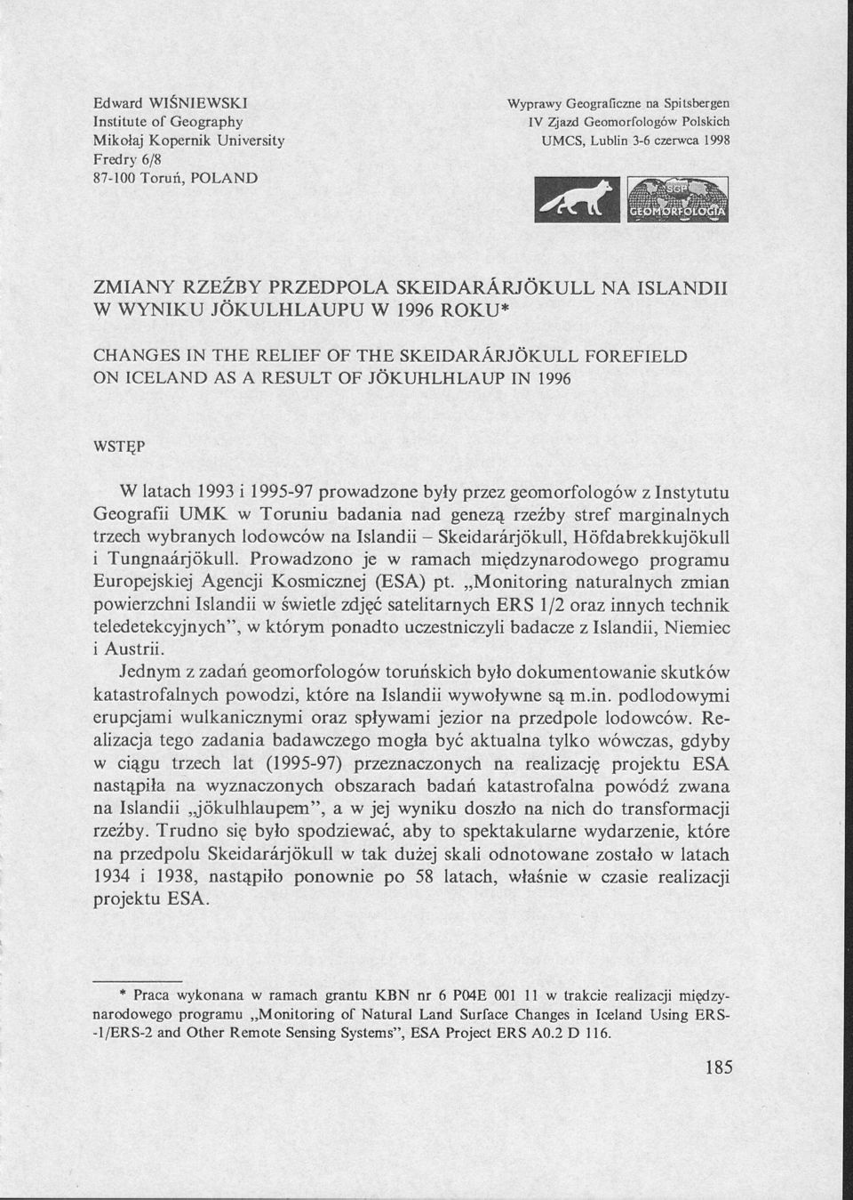 latach 1993 i 1995-97 prowadzone były przez geomorfologów z Instytutu Geografii UMK w Toruniu badania nad genezą rzeźby stref marginalnych trzech wybranych lodowców na Islandii - Skeidarärjökull,