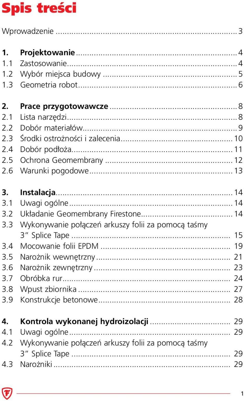 3 Splice Tape... 15 3.4 Mocowanie folii EPDM... 19 3.5 Narożnik wewnętrzny... 21 3.6 Narożnik zewnętrzny... 23 3.7 Obróbka rur... 24 3.8 Wpust zbiornika... 27 3.9 Konstrukcje betonowe... 28 4.