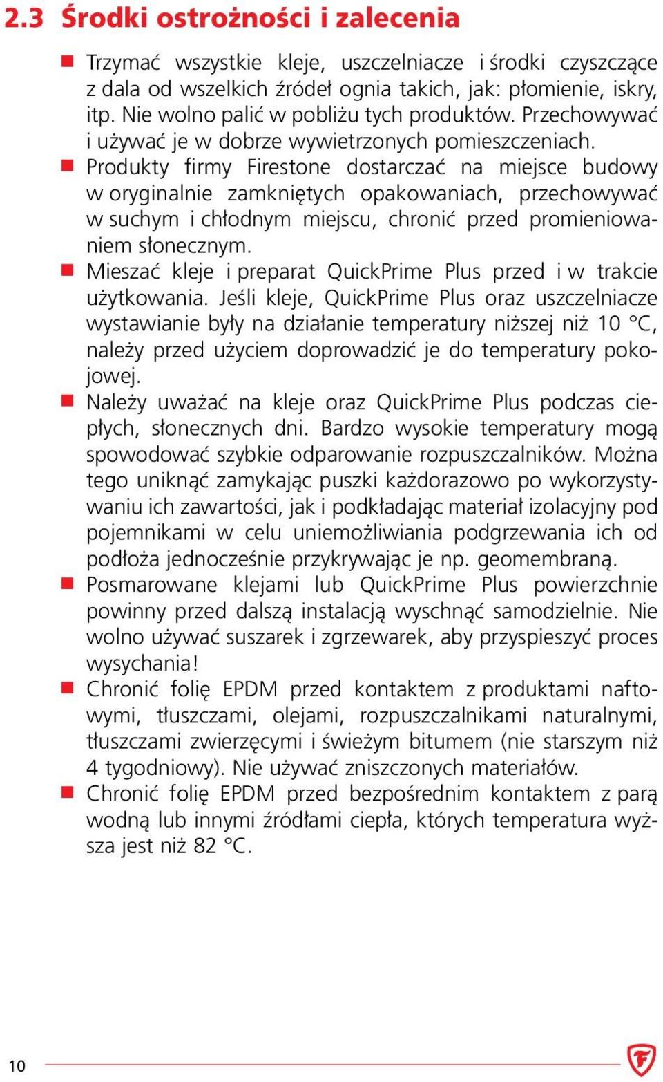 Produkty firmy Firestone dostarczać na miejsce budowy w oryginalnie zamkniętych opakowaniach, przechowywać w suchym i chłodnym miejscu, chronić przed promieniowaniem słonecznym.