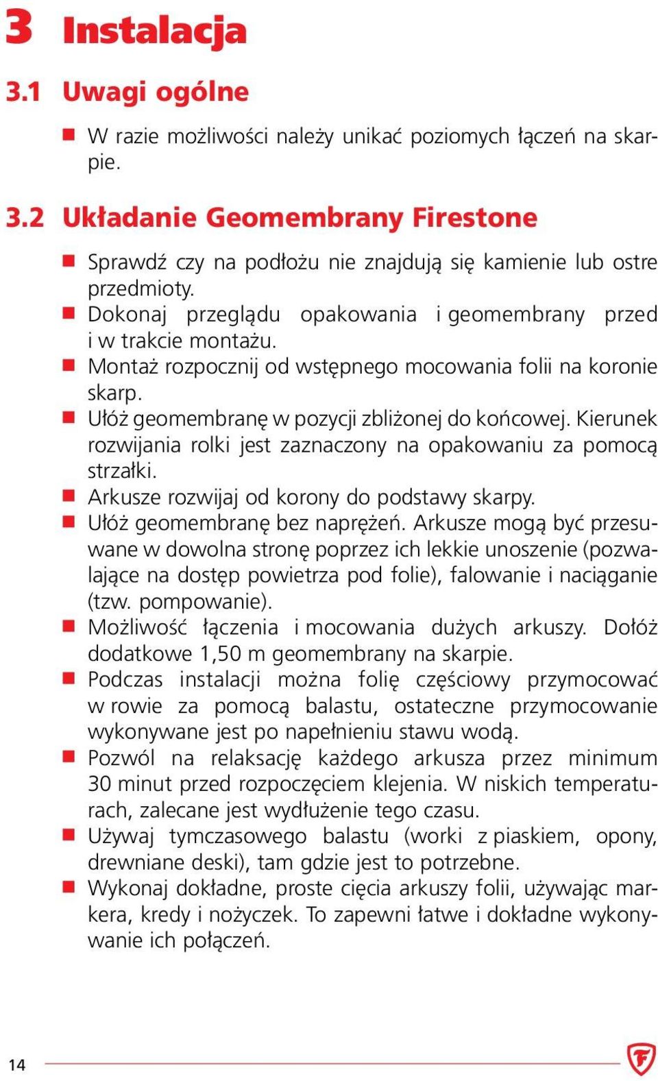 Kierunek rozwijania rolki jest zaznaczony na opakowaniu za pomocą strzałki. Arkusze rozwijaj od korony do podstawy skarpy. Ułóż geomembranę bez naprężeń.