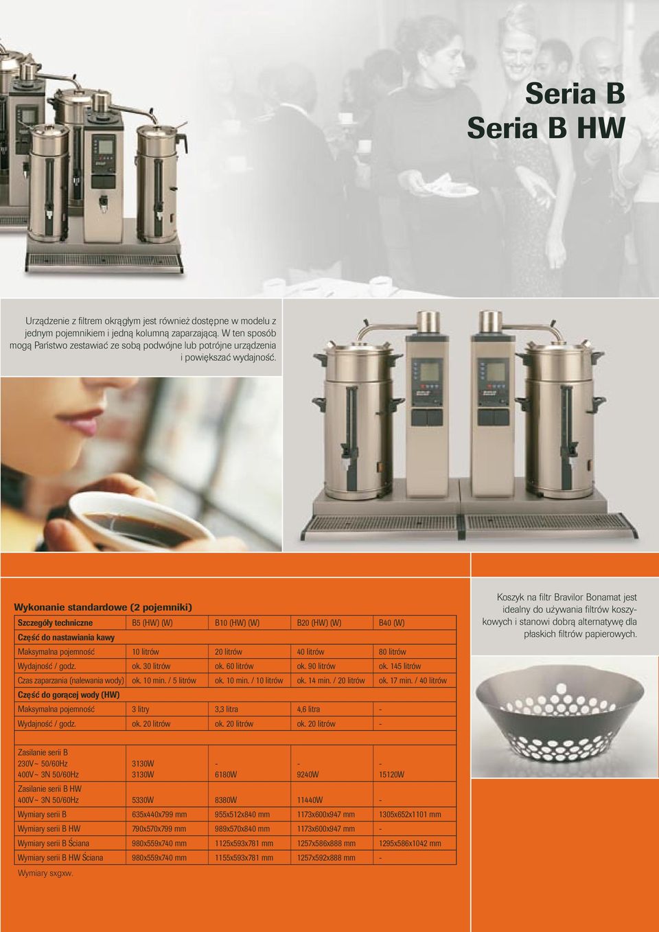 Wykonanie standardowe (2 pojemniki) Szczegóły techniczne B5 (HW) (W) B10 (HW) (W) B20 (HW) (W) B40 (W) Częs c do nastawiania kawy Maksymalna pojemność 10 litrów 20 litrów 40 litrów 80 litrów