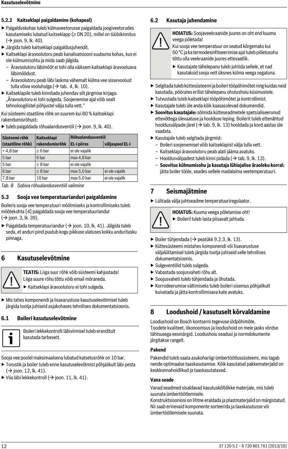 Äravoolutoru läbimõõt ei tohi olla väiksem kaitseklapi äravooluava läbimõõdust. Äravoolutoru peab läbi laskma vähemalt külma vee sissevoolust tulla võiva vooluhulga ( tab. 4, lk. 10).