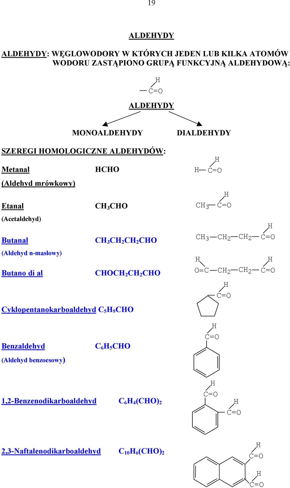 (Acetaldehyd) Butanal 3 2 2 3 3 2 2 = (Aldehyd n-masłowy) Butano di al 2 2 = 2 2 = yklopentanokarboaldehyd