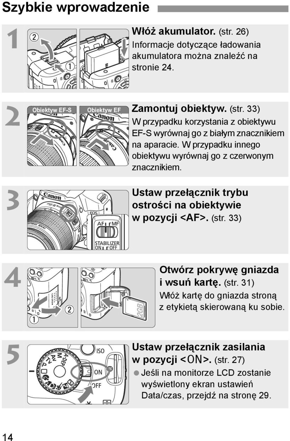 W przypadu innego obietywu wyrównaj go z czerwonym znaczniiem. 3 Ustaw przełączni trybu ostrości na obietywie w pozycji <AF>. (str.