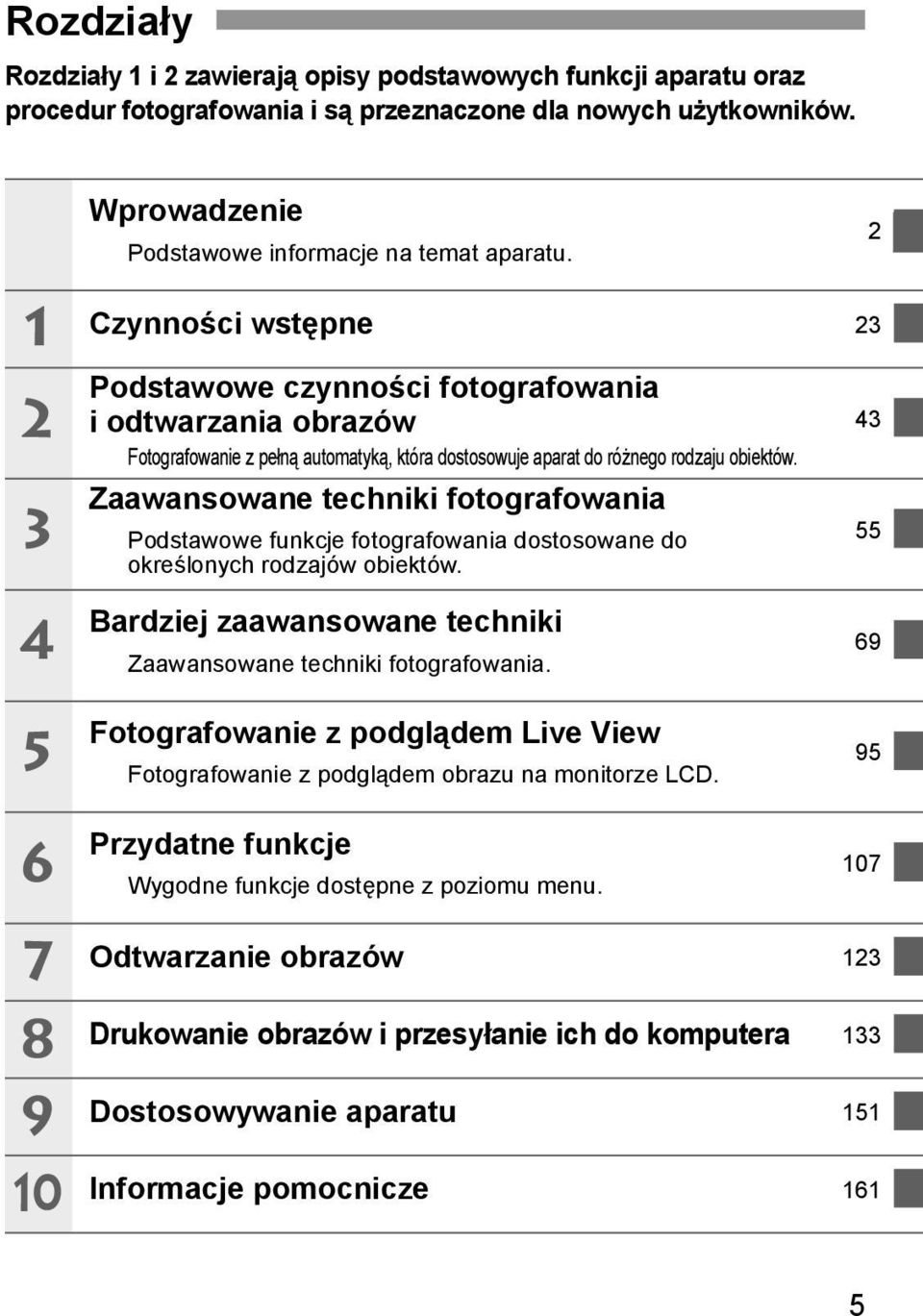 Zaawansowane technii fotografowania Podstawowe funcje fotografowania dostosowane do oreślonych rodzajów obietów. 43 55 4 5 6 Bardziej zaawansowane technii Zaawansowane technii fotografowania.