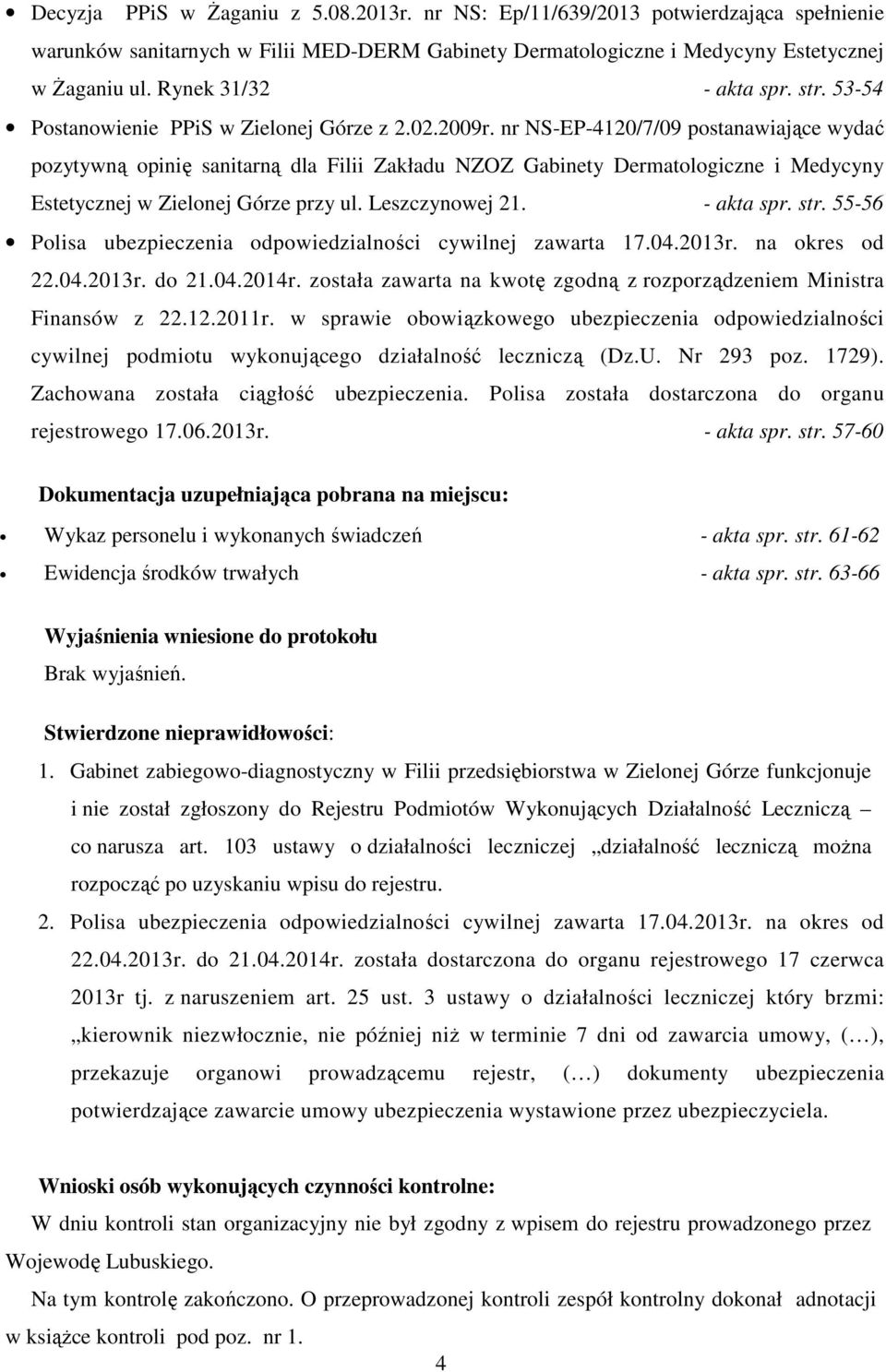 nr NS-EP-4120/7/09 postanawiające wydać pozytywną opinię sanitarną dla Filii Zakładu NZOZ Gabinety Dermatologiczne i Medycyny Estetycznej w Zielonej Górze przy ul. Leszczynowej 21. - akta spr. str.