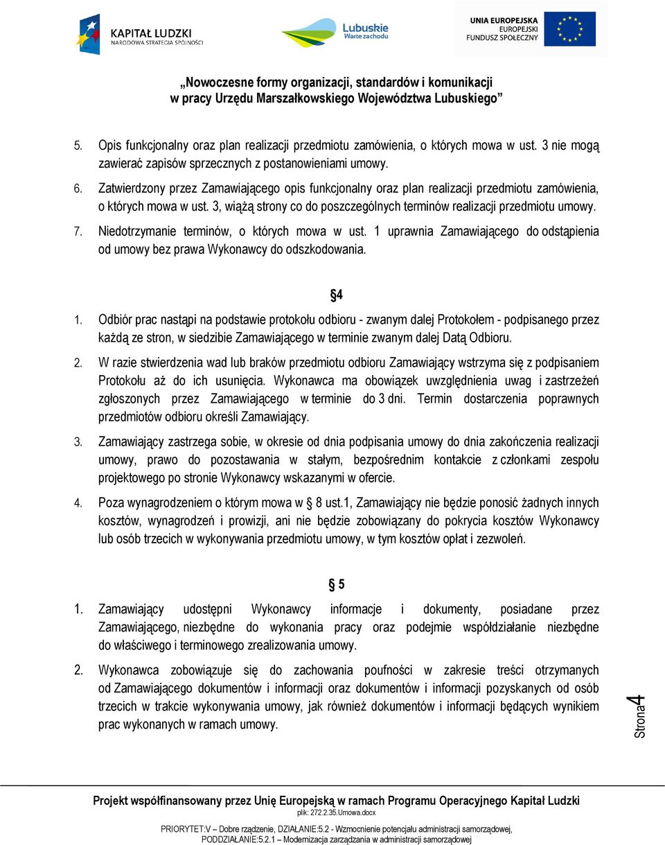 Niedotrzymanie terminów, o których mowa w ust. 1 uprawnia Zamawiającego do odstąpienia od umowy bez prawa Wykonawcy do odszkodowania. 4 1.