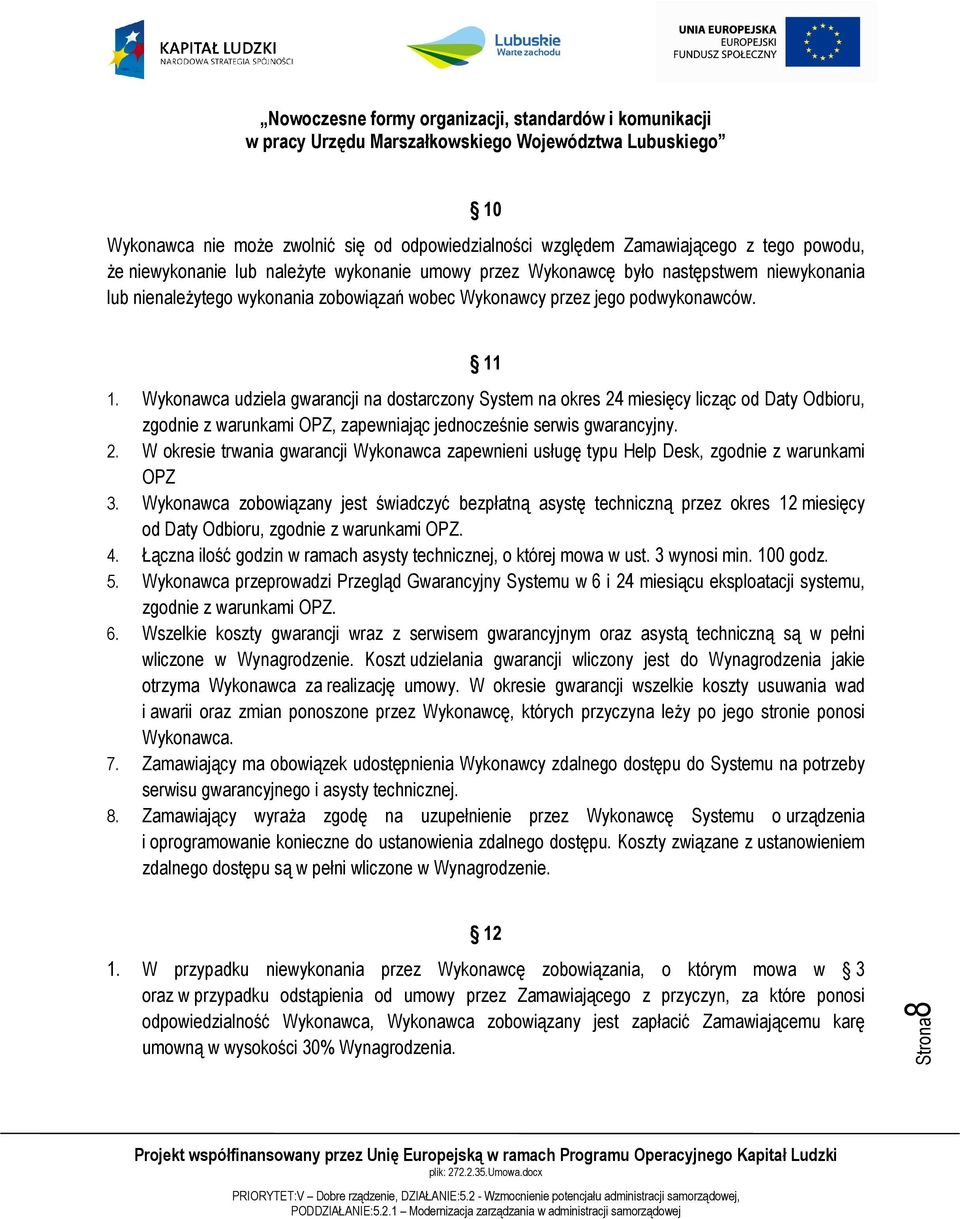 Wykonawca udziela gwarancji na dostarczony System na okres 24 miesięcy licząc od Daty Odbioru, zgodnie z warunkami OPZ, zapewniając jednocześnie serwis gwarancyjny. 2. W okresie trwania gwarancji Wykonawca zapewnieni usługę typu Help Desk, zgodnie z warunkami OPZ 3.