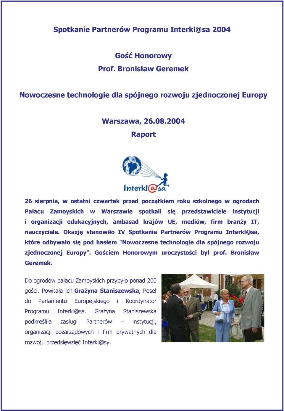 UE, mediów, firm branży IT, nauczyciele. Okazję stanowiło IV Spotkanie Partnerów Programu Interkl@sa, które odbywało się pod hasłem "Nowoczesne technologie dla spójnego rozwoju zjednoczonej Europy".