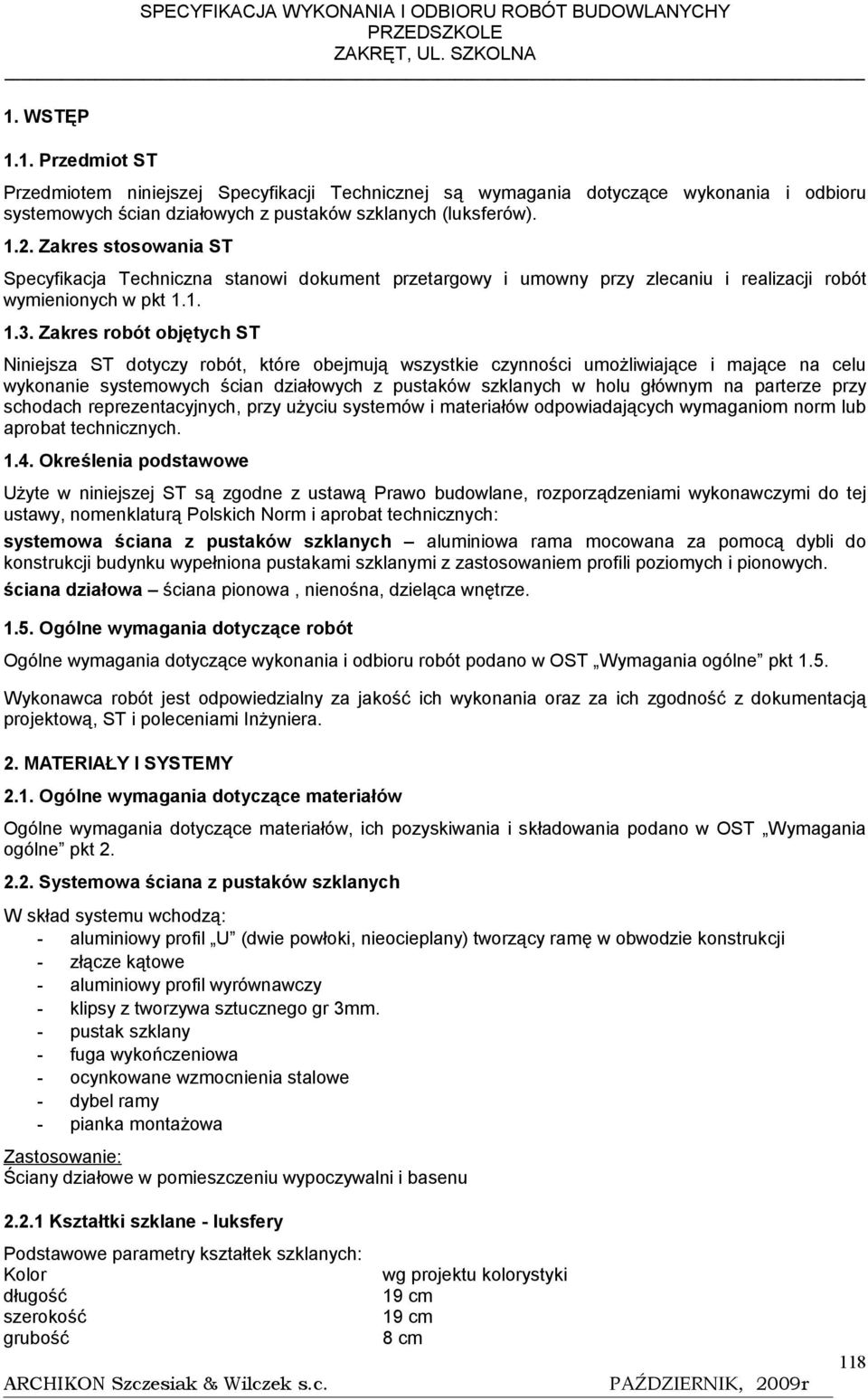 Zakres robót objętych ST Niniejsza ST dotyczy robót, które obejmują wszystkie czynności umożliwiające i mające na celu wykonanie systemowych ścian działowych z pustaków szklanych w holu głównym na