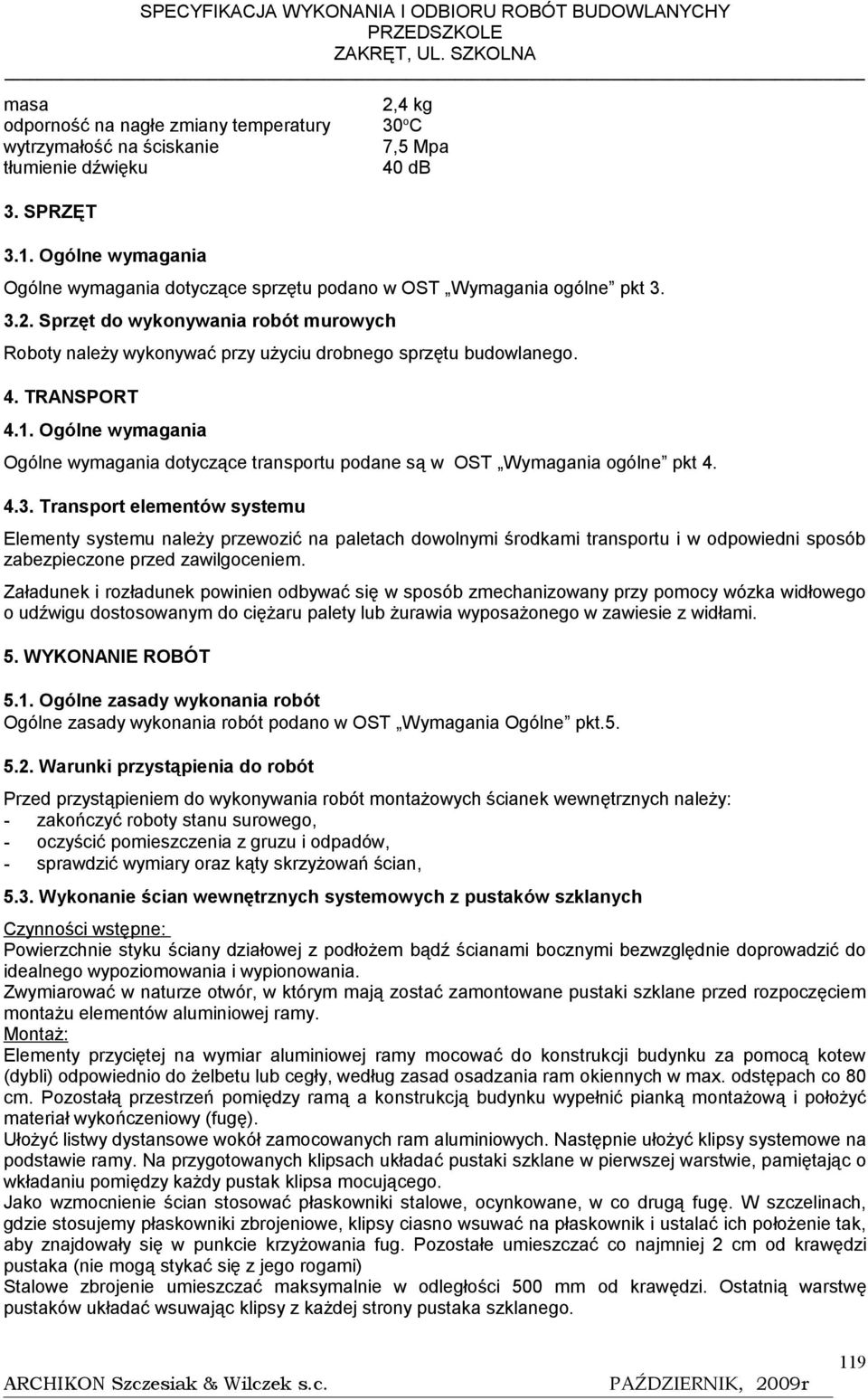 TRANSPORT 4.1. Ogólne wymagania Ogólne wymagania dotyczące transportu podane są w OST Wymagania ogólne pkt 4. 4.3.