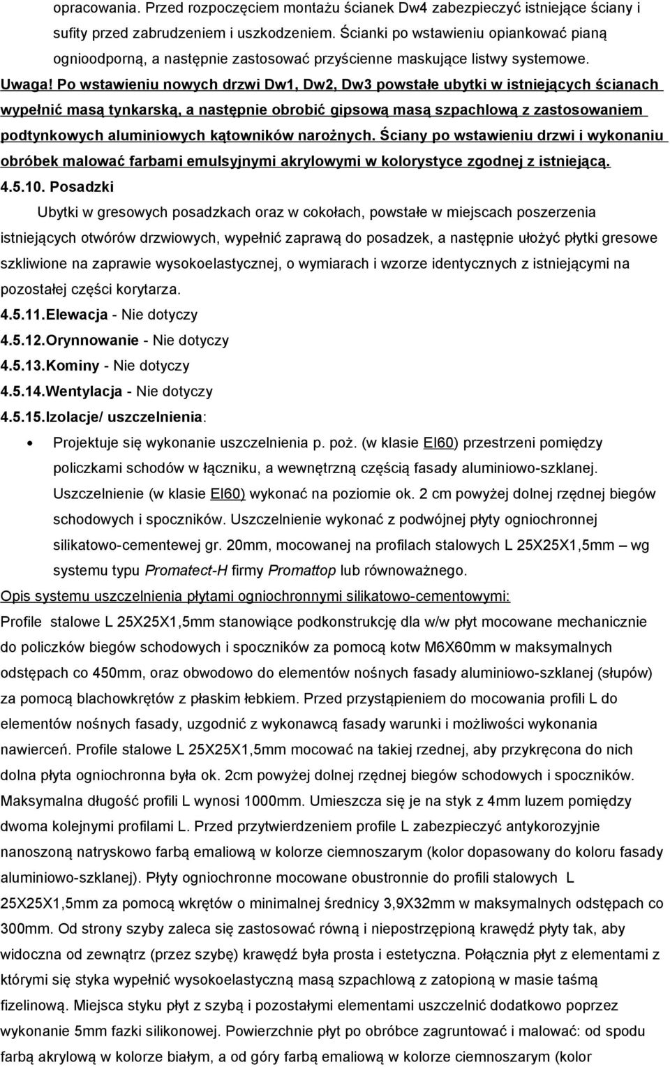 Po wstawieniu nowych drzwi Dw1, Dw2, Dw3 powstałe ubytki w istniejących ścianach wypełnić masą tynkarską, a następnie obrobić gipsową masą szpachlową z zastosowaniem podtynkowych aluminiowych