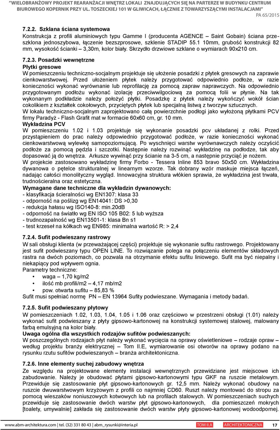 30m, kolor biały. Skrzydło drzwiowe szklane o wymiarach 90x20 cm. 7.2.3. Posadzki wewnętrzne Płytki gresowe W pomieszczeniu techniczno-socjalnym projektuje się ułożenie posadzki z płytek gresowych na zaprawie cienkowarstwowej.