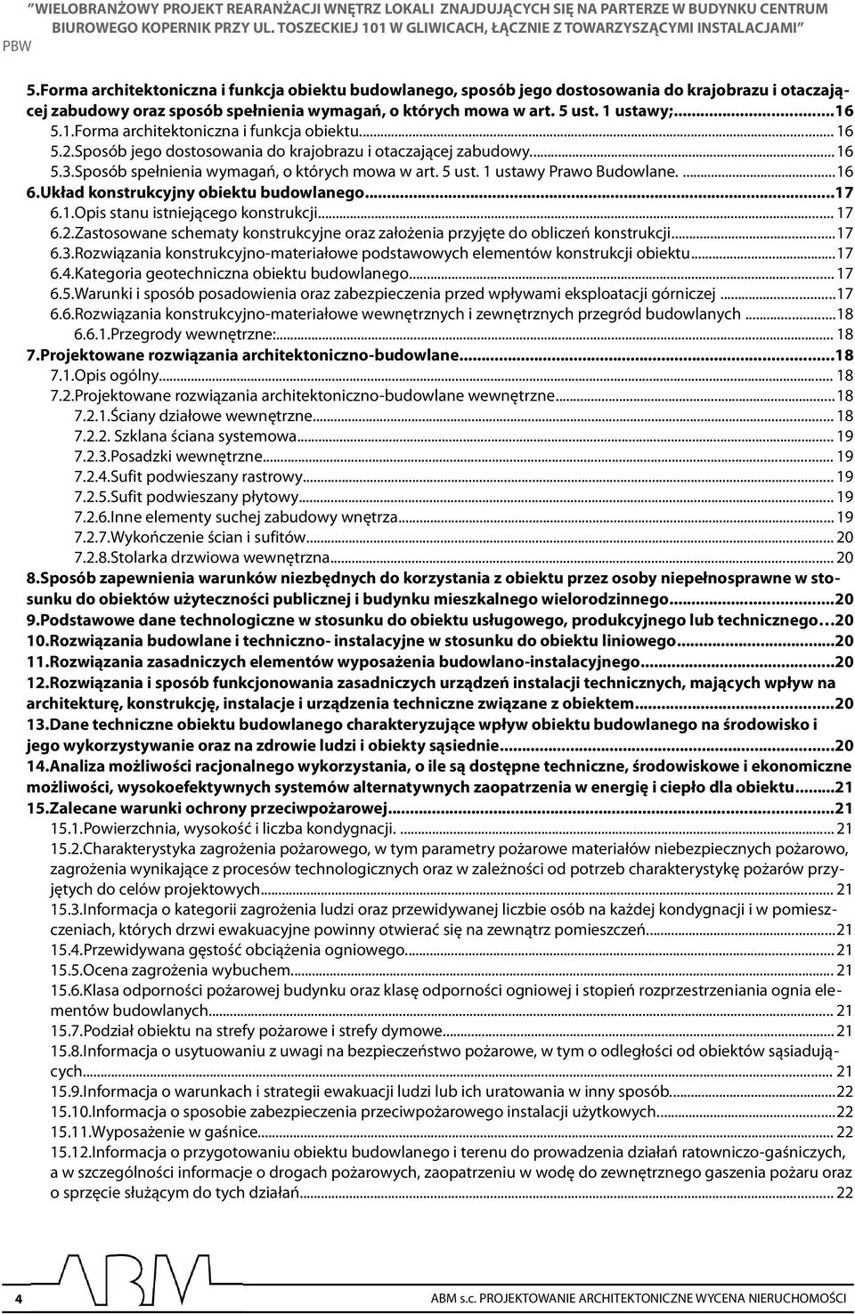 ...6 6.Układ konstrukcyjny obiektu budowlanego...7 6..Opis stanu istniejącego konstrukcji... 7 6.2.Zastosowane schematy konstrukcyjne oraz założenia przyjęte do obliczeń konstrukcji...7 6.3.