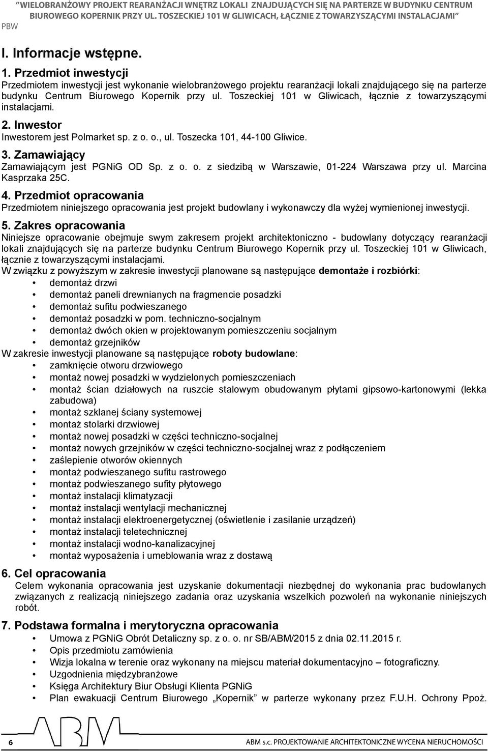 Toszeckiej 0 w Gliwicach, łącznie z towarzyszącymi instalacjami. 2. Inwestor Inwestorem jest Polmarket sp. z o. o., ul. Toszecka 0, 44-00 Gliwice. 3. Zamawiający Zamawiającym jest PGNiG OD Sp. z o. o. z siedzibą w Warszawie, 0-224 Warszawa przy ul.