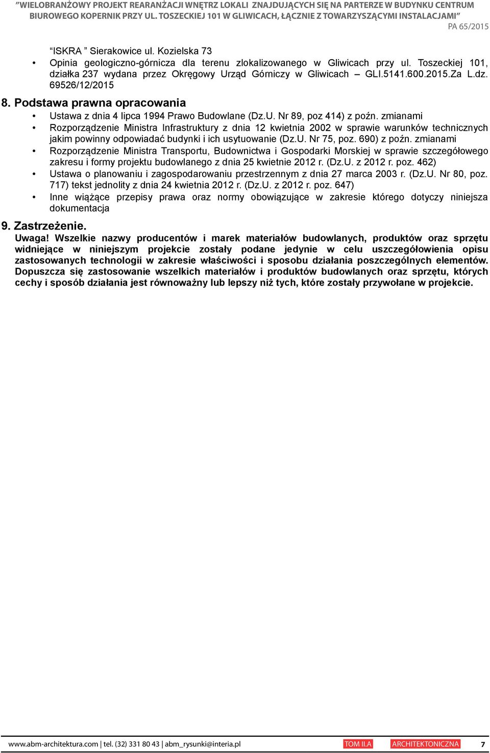 zmianami Rozporządzenie Ministra Infrastruktury z dnia 2 kwietnia 2002 w sprawie warunków technicznych jakim powinny odpowiadać budynki i ich usytuowanie (Dz.U. Nr 75, poz. 690) z poźn.