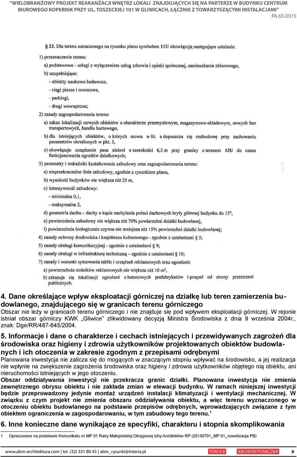 się pod wpływem eksploatacji górniczej. W rejonie istniał obszar górniczy KWK Gliwice zlikwidowany decyzją Ministra Środowiska z dnia 9 września 2004r., znak: Dge/RR/487-645/2004. 5.