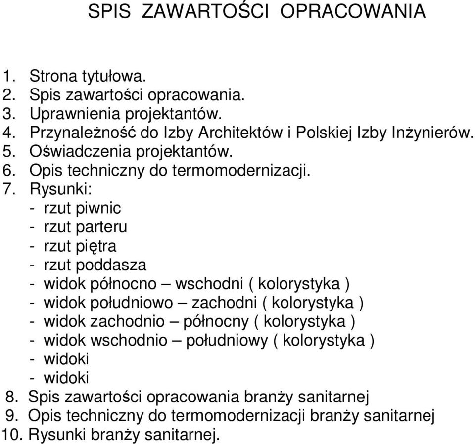 Rysunki: - rzut piwnic - rzut parteru - rzut piętra - rzut poddasza - widok północno wschodni ( kolorystyka ) - widok południowo zachodni ( kolorystyka ) - widok