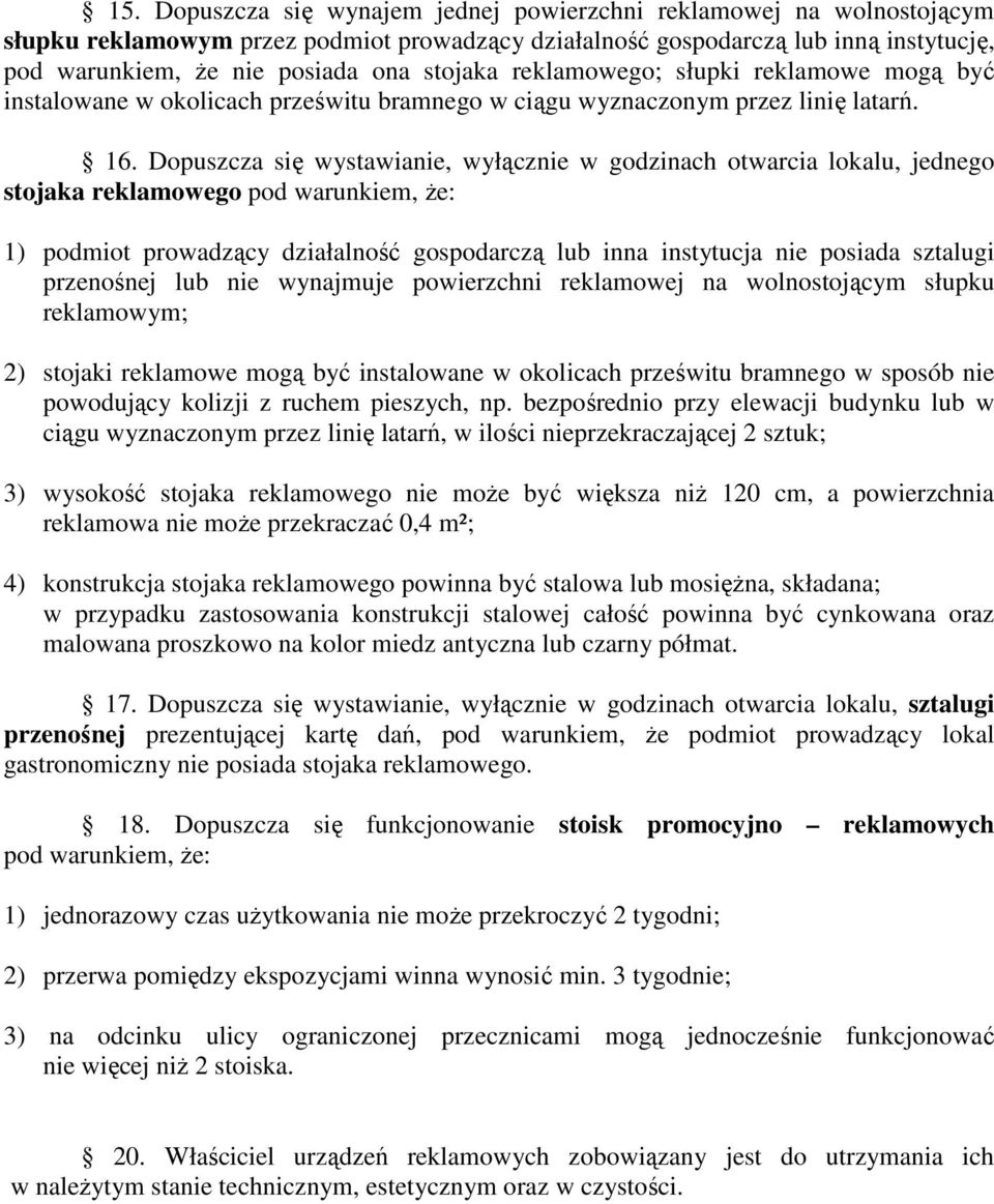 Dopuszcza się wystawianie, wyłącznie w godzinach otwarcia lokalu, jednego stojaka reklamowego pod warunkiem, Ŝe: 1) podmiot prowadzący działalność gospodarczą lub inna instytucja nie posiada sztalugi