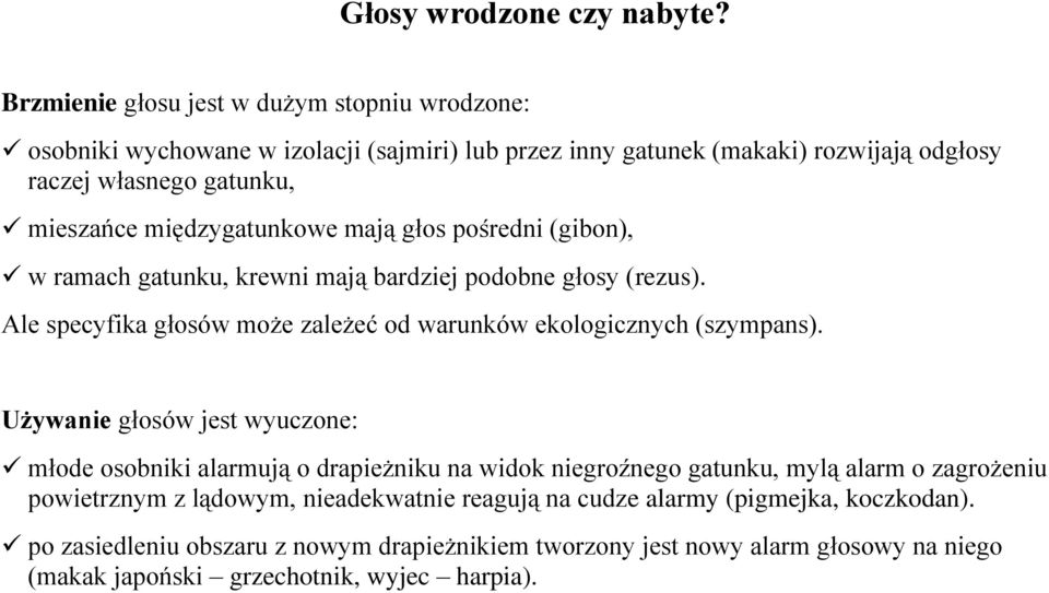 międzygatunkowe mają głos pośredni (gibon), w ramach gatunku, krewni mają bardziej podobne głosy (rezus). Ale specyfika głosów może zależeć od warunków ekologicznych (szympans).