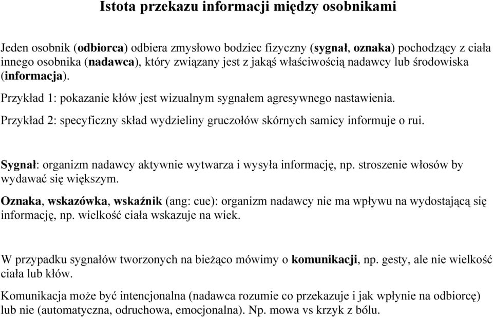 Przykład 2: specyficzny skład wydzieliny gruczołów skórnych samicy informuje o rui. Sygnał: organizm nadawcy aktywnie wytwarza i wysyła informację, np. stroszenie włosów by wydawać się większym.