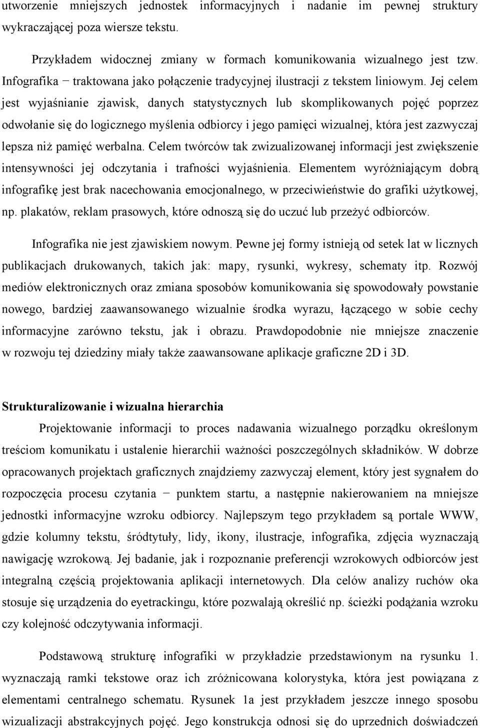 Jej celem jest wyjaśnianie zjawisk, danych statystycznych lub skomplikowanych pojęć poprzez odwołanie się do logicznego myślenia odbiorcy i jego pamięci wizualnej, która jest zazwyczaj lepsza niż