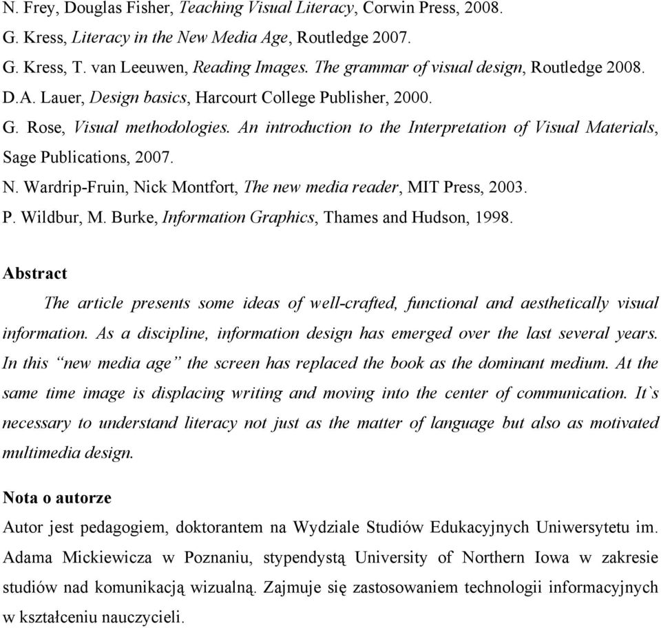 An introduction to the Interpretation of Visual Materials, Sage Publications, 2007. N. Wardrip-Fruin, Nick Montfort, The new media reader, MIT Press, 2003. P. Wildbur, M.