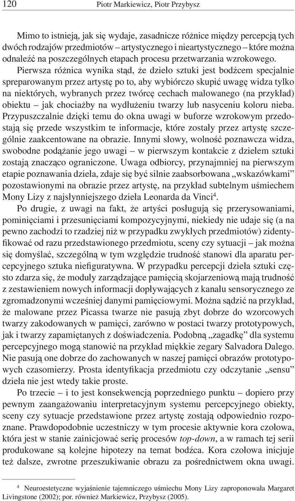 Pierwsza różnica wynika stąd, że dzieło sztuki jest bodźcem specjalnie spreparowanym przez artystę po to, aby wybiórczo skupić uwagę widza tylko na niektórych, wybranych przez twórcę cechach