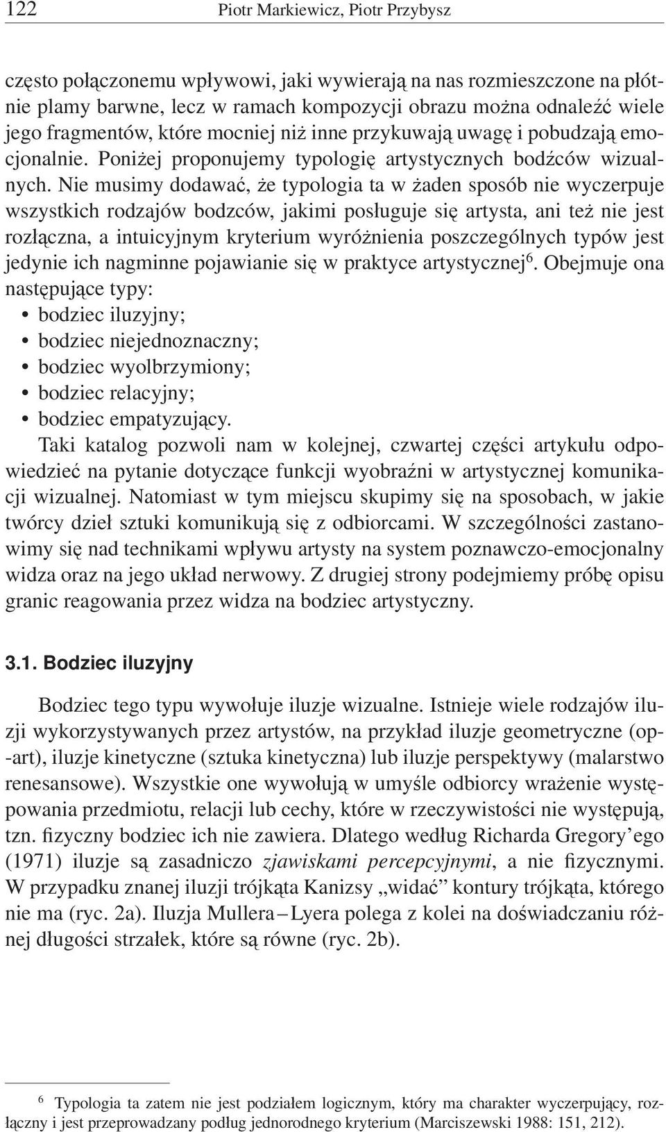 Nie musimy dodawać, że typologia ta w żaden sposób nie wyczerpuje wszystkich rodzajów bodzców, jakimi posługuje się artysta, ani też nie jest rozłączna, a intuicyjnym kryterium wyróżnienia