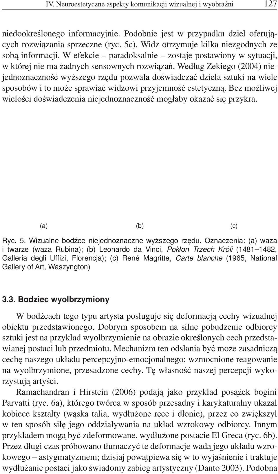 Według Zekiego (2004) niejednoznaczność wyższego rzędu pozwala doświadczać dzieła sztuki na wiele sposobów i to może sprawiać widzowi przyjemność estetyczną.