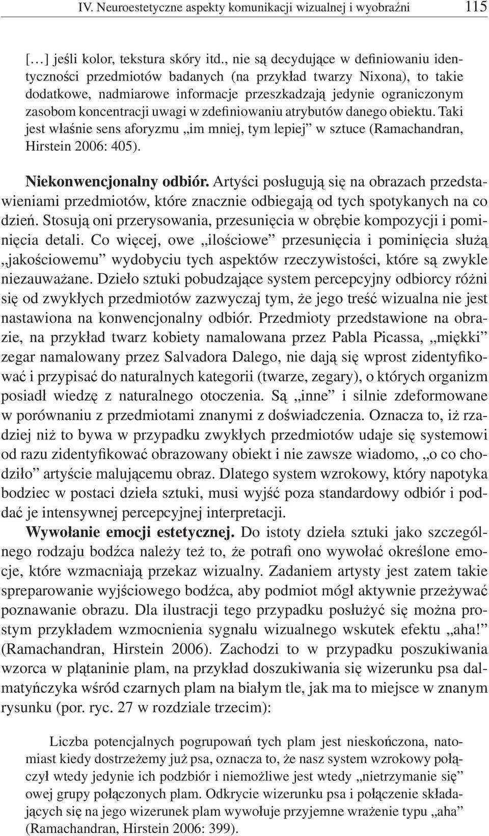 uwagi w zdefiniowaniu atrybutów danego obiektu. Taki jest właśnie sens aforyzmu im mniej, tym lepiej w sztuce ( Ramachandran, Hirstein 2006: 405). Niekonwencjonalny odbiór.