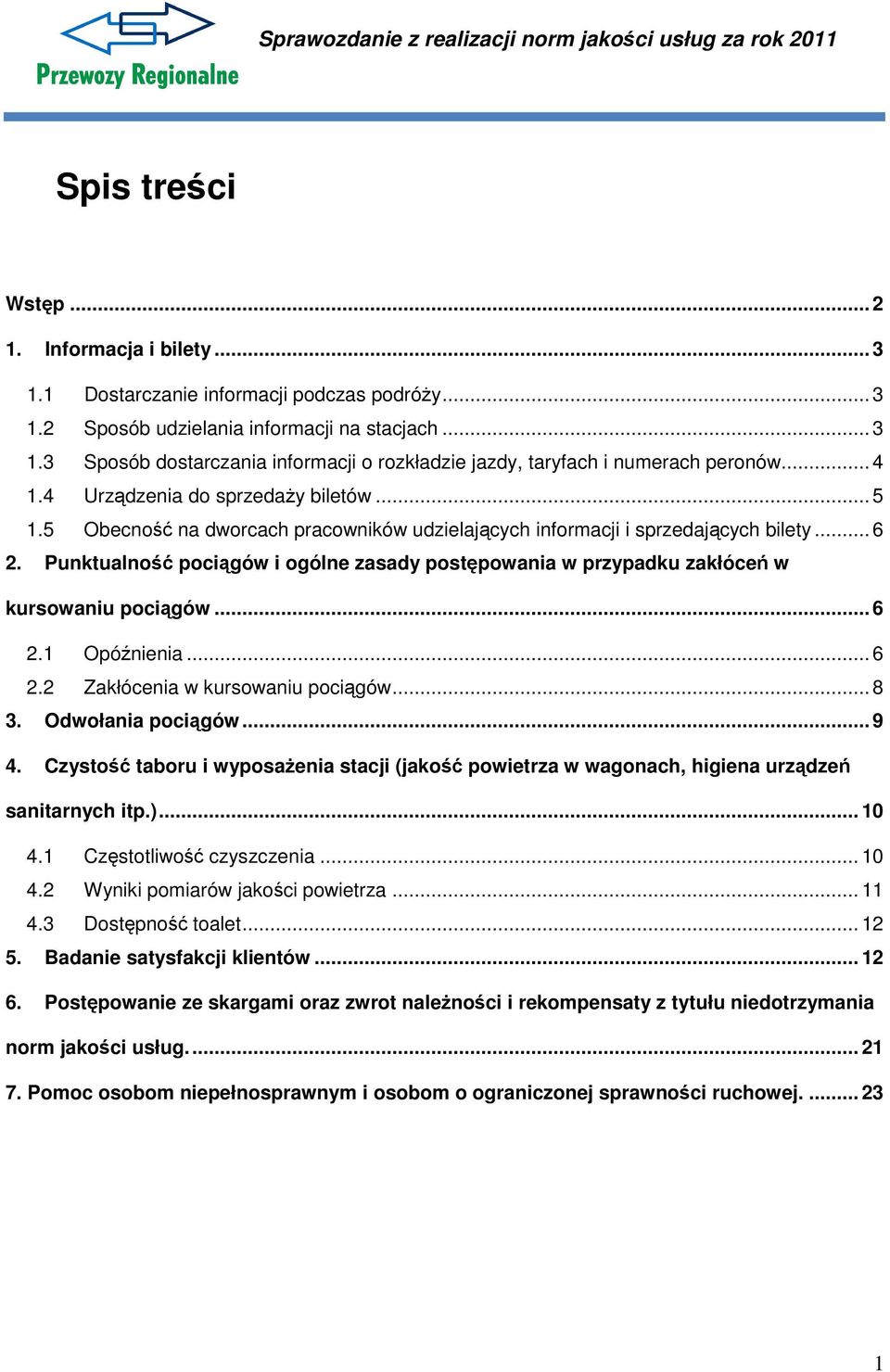 Punktualność pociągów i ogólne zasady postępowania w przypadku zakłóceń w kursowaniu pociągów... 6 2.1 Opóźnienia... 6 2.2 Zakłócenia w kursowaniu pociągów... 8 3. Odwołania pociągów... 9 4.