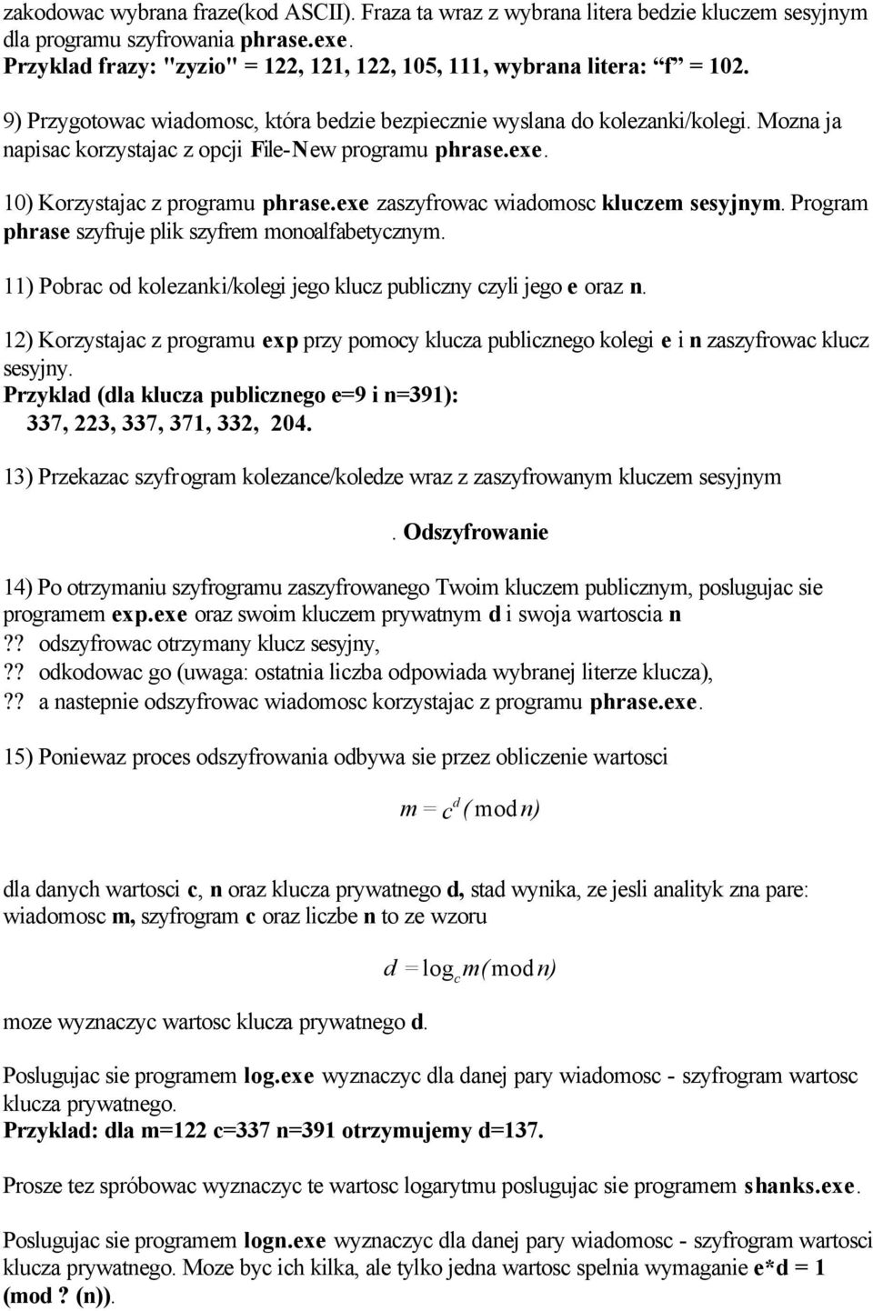 Mozna ja napisac korzystajac z opcji File-New programu phrase.exe. 10) Korzystajac z programu phrase.exe zaszyfrowac wiadomosc kluczem sesyjnym. Program phrase szyfruje plik szyfrem monoalfabetycznym.