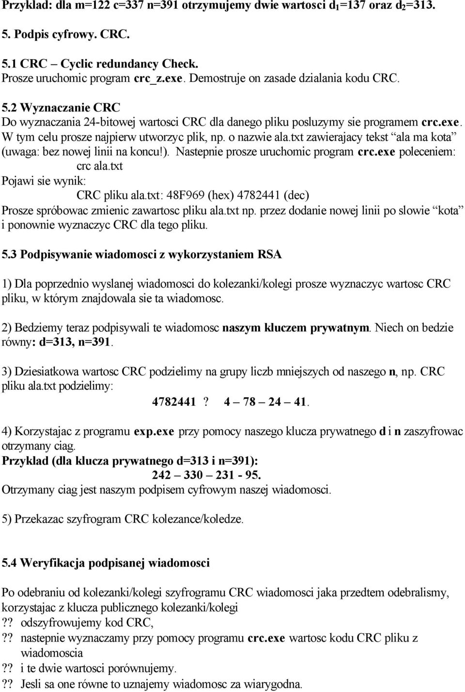 o nazwie ala.txt zawierajacy tekst ala ma kota (uwaga: bez nowej linii na koncu!). Nastepnie prosze uruchomic program crc.exe poleceniem: crc ala.txt Pojawi sie wynik: CRC pliku ala.