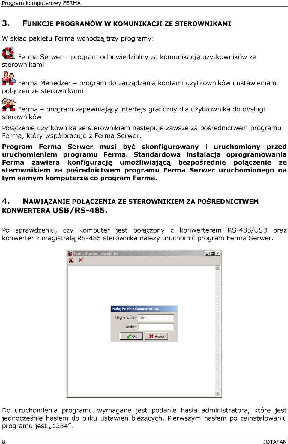 sterownikiem następuje zawsze za pośrednictwem programu Ferma, który współpracuje z Ferma Serwer. Program Ferma Serwer musi być skonfigurowany i uruchomiony przed uruchomieniem programu Ferma.