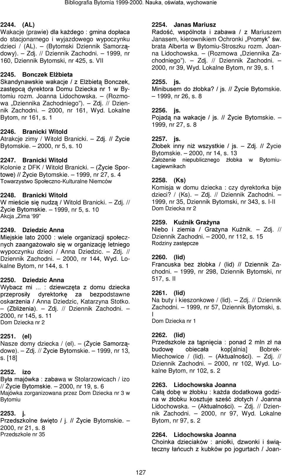 (Rozmowa Dziennika Zachodniego ). Zdj. // Dziennik Zachodni. 2000, nr 161, Wyd. Lokalne Bytom, nr 161, s. 1 2246. Branicki Witold Atrakcje zimy / Witold Branicki. =GM)\FLH Bytomskie. 2000, nr 5, s.