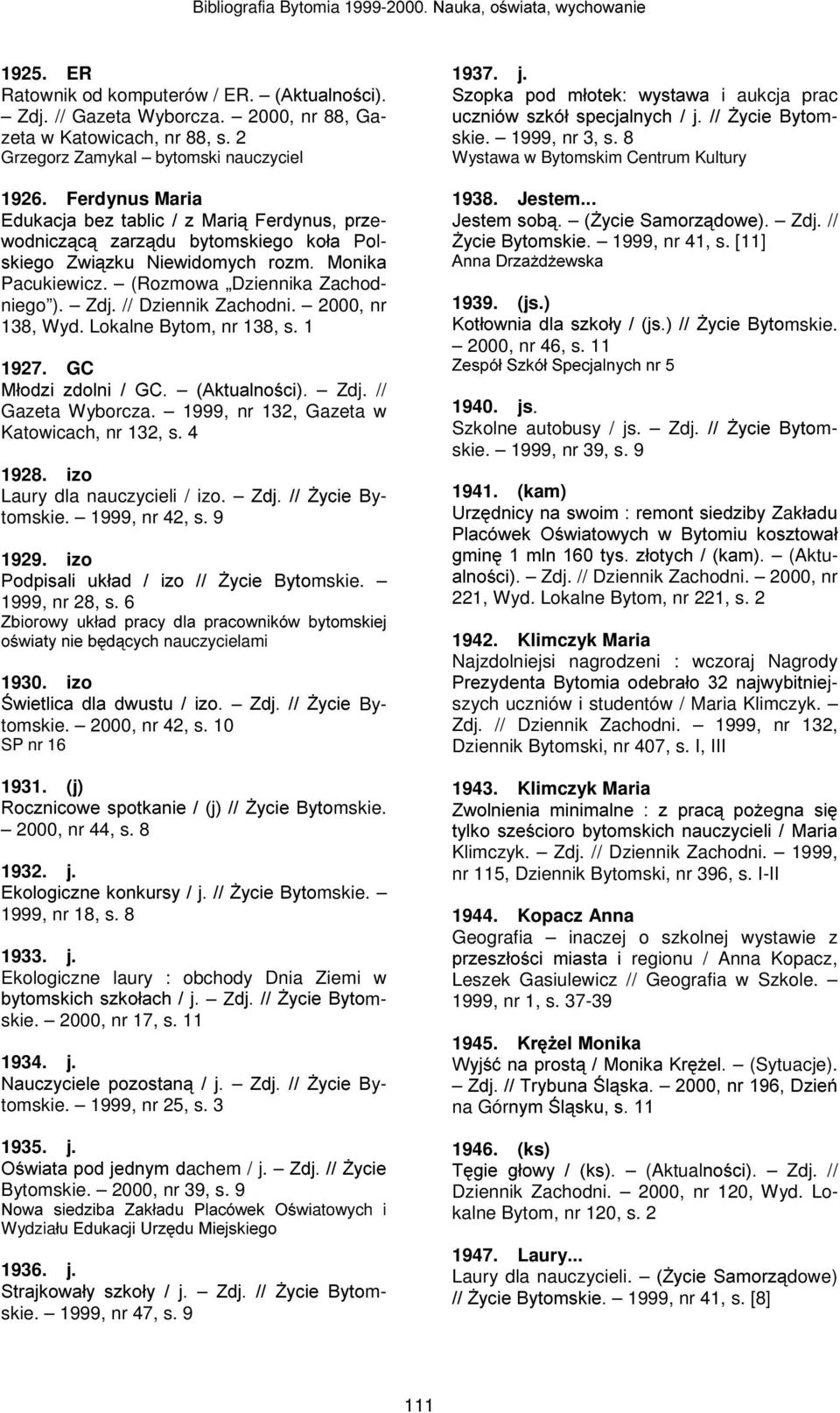 2000, nr 138, Wyd. Lokalne Bytom, nr 138, s. 1 1927. GC 0áRG]L]GROQL*& $NWXDOQRFL Zdj. // Gazeta Wyborcza. 1999, nr 132, Gazeta w Katowicach, nr 132, s. 4 1928. izo Laury dla nauczycieli / izo.