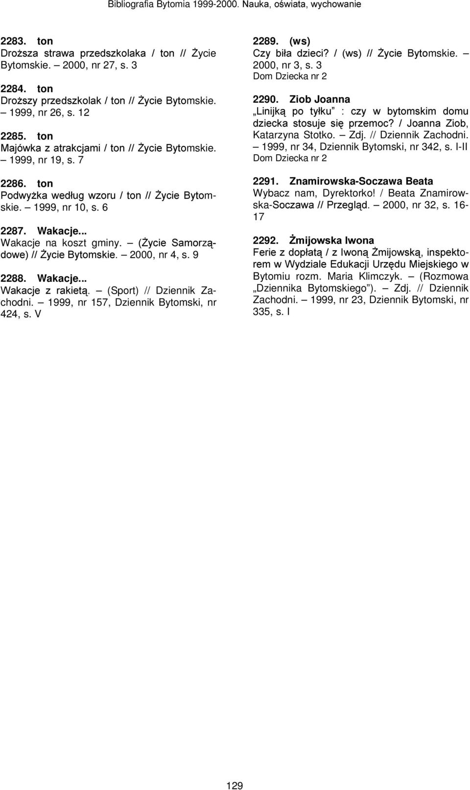 1999, nr 157, Dziennik Bytomski, nr 424, s. V 2289. (ws) &]\ELáDG]LHFL"ZV)\FLH%\WRmskie. 2000, nr 3, s. 3 Dom Dziecka nr 2 2290.
