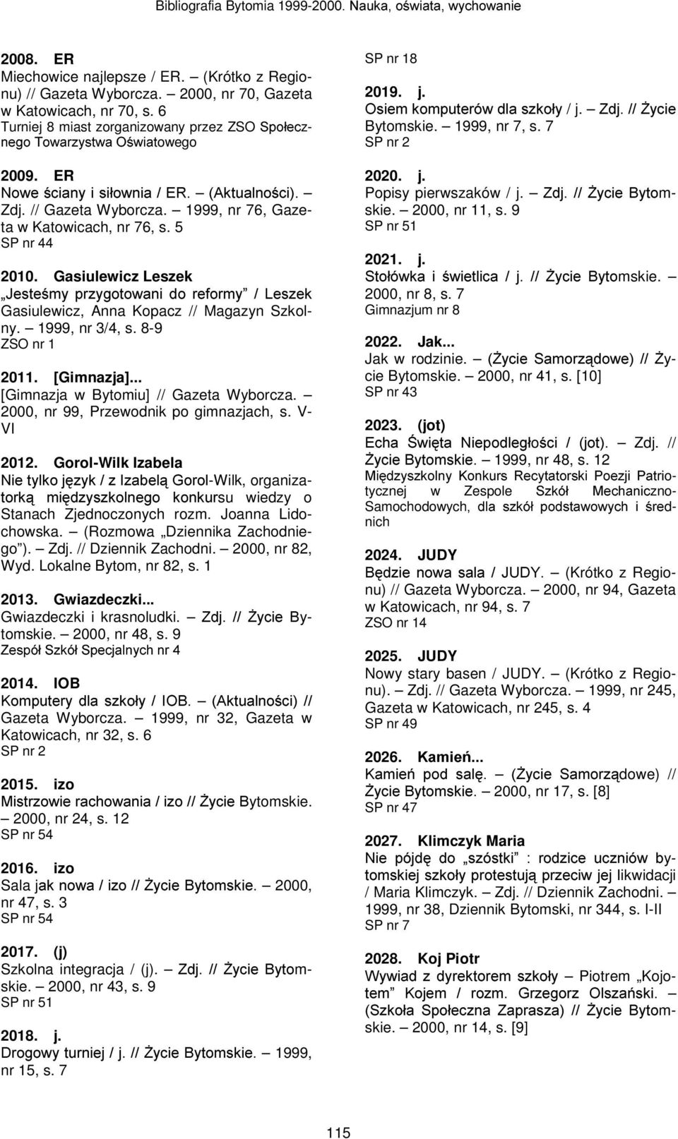 5 SP nr 44 2010. Gasiulewicz Leszek Ä-HVWHP\SU]\JRWRZDQLGRUHIRUP\ /HV]HN Gasiulewicz, Anna Kopacz // Magazyn Szkolny. 1999, nr 3/4, s. 8-9 ZSO nr 1 2011. [Gimnazja].