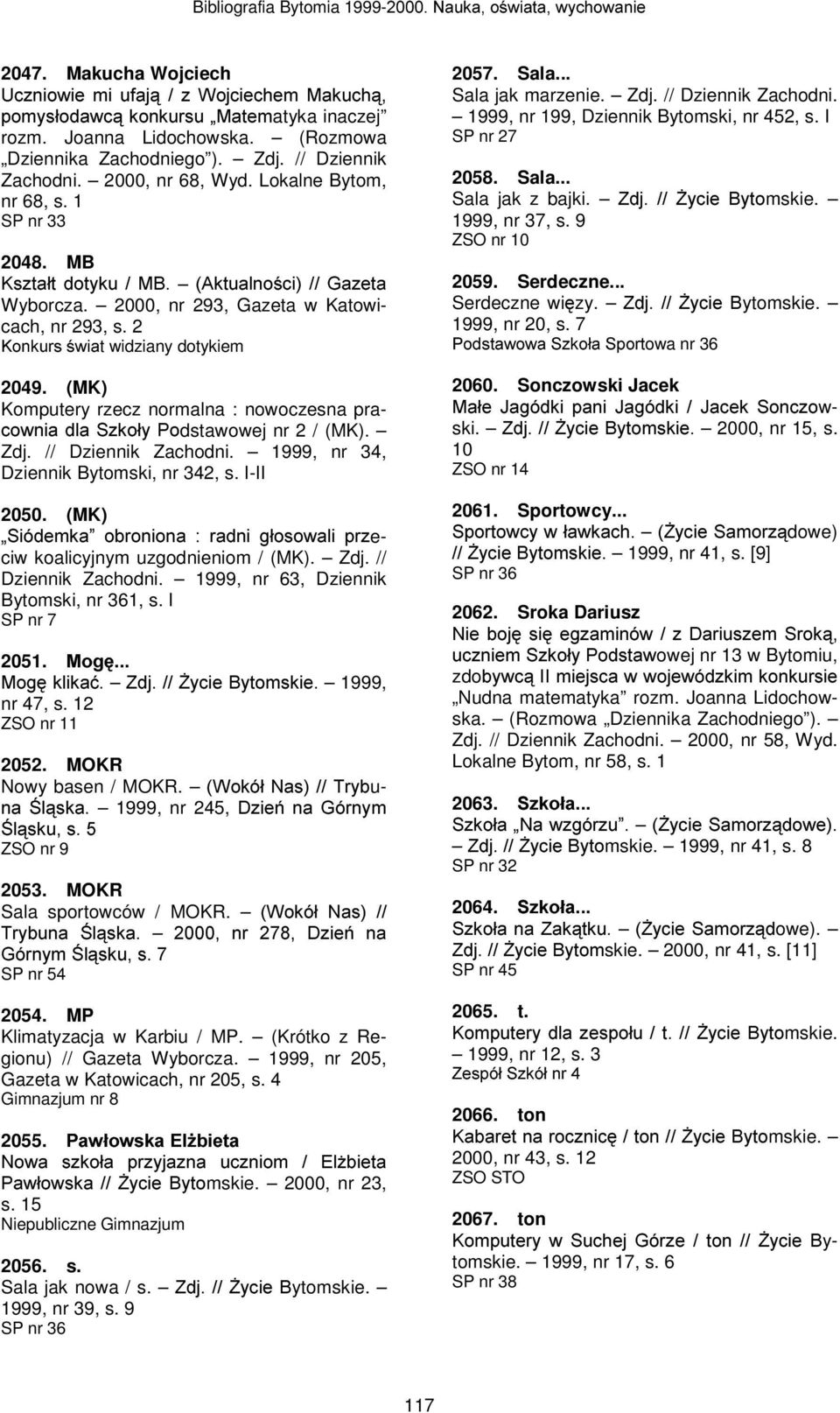 (MK) Komputery rzecz normalna : nowoczesna pra- FRZQLDGOD6]NRá\3Rdstawowej nr 2 / (MK). Zdj. // Dziennik Zachodni. 1999, nr 34, Dziennik Bytomski, nr 342, s. I-II 2050.