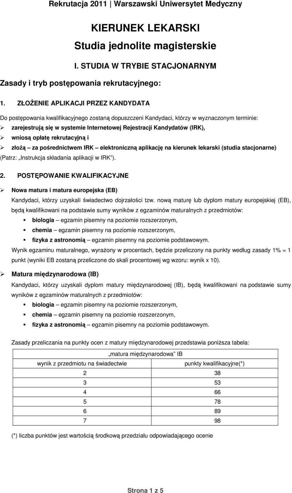 (IRK), wniosą opłatę rekrutacyjną i złożą za pośrednictwem IRK elektroniczną aplikację na kierunek lekarski (studia stacjonarne) (Patrz: Instrukcja składania aplikacji w IRK ). 2.