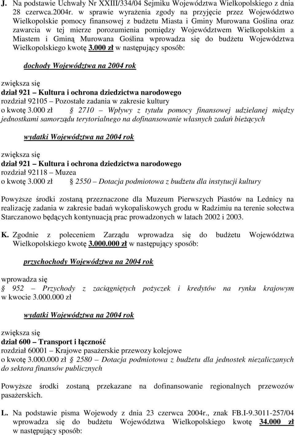 Wielkopolskim a Miastem i Gmin Murowana Golina wprowadza si do budetu Województwa Wielkopolskiego kwot 3.000 zł w nastpujcy sposób: rozdział 92105 Pozostałe zadania w zakresie kultury o kwot 3.