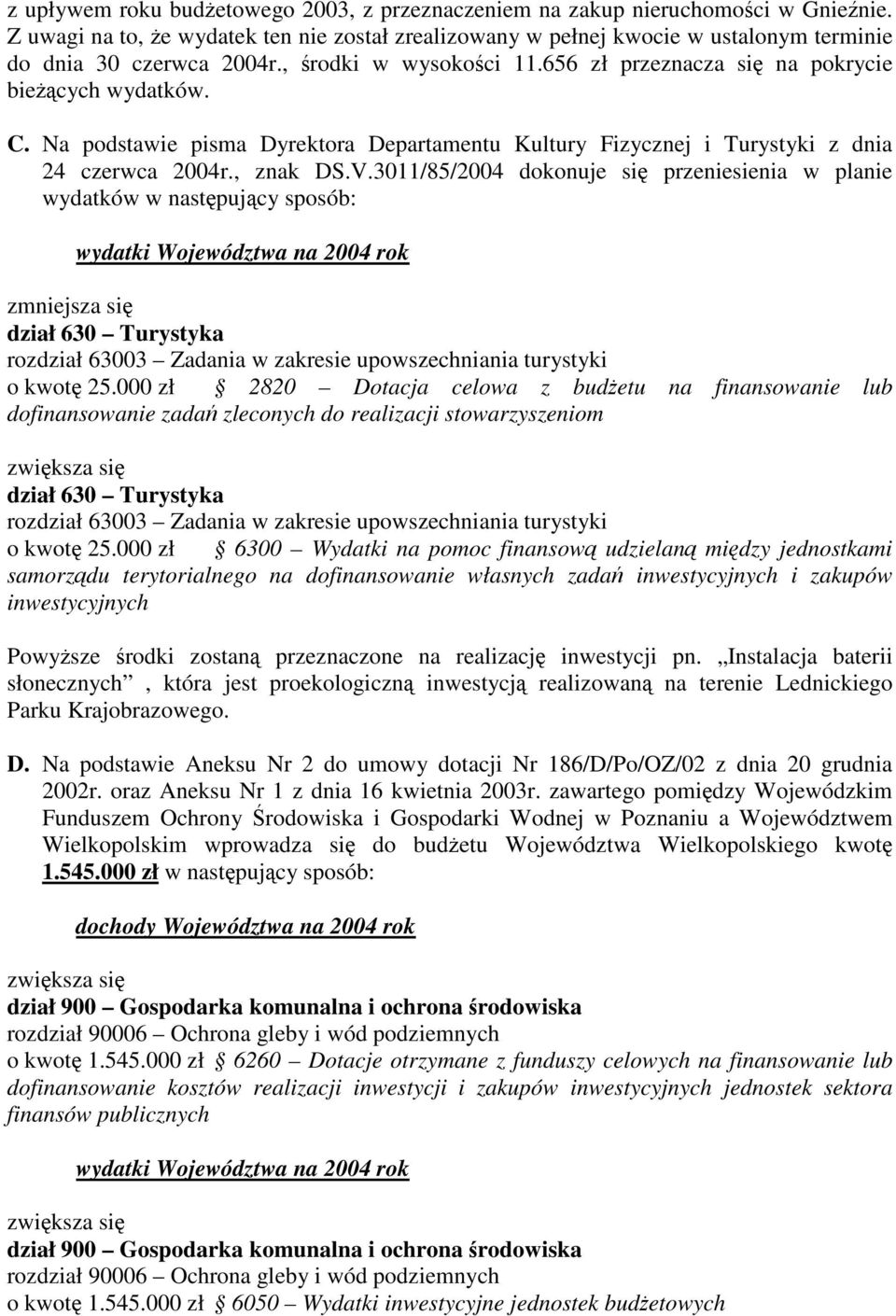 3011/85/2004 dokonuje si przeniesienia w planie wydatków w nastpujcy sposób: zmniejsza si dział 630 Turystyka rozdział 63003 Zadania w zakresie upowszechniania turystyki o kwot 25.