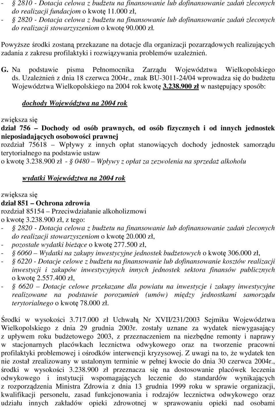 G. Na podstawie pisma Pełnomocnika Zarzdu Województwa Wielkopolskiego ds. Uzalenie z dnia 18 czerwca 2004r., znak BU-3011-24/04 wprowadza si do budetu Województwa Wielkopolskiego na 2004 rok kwot 3.