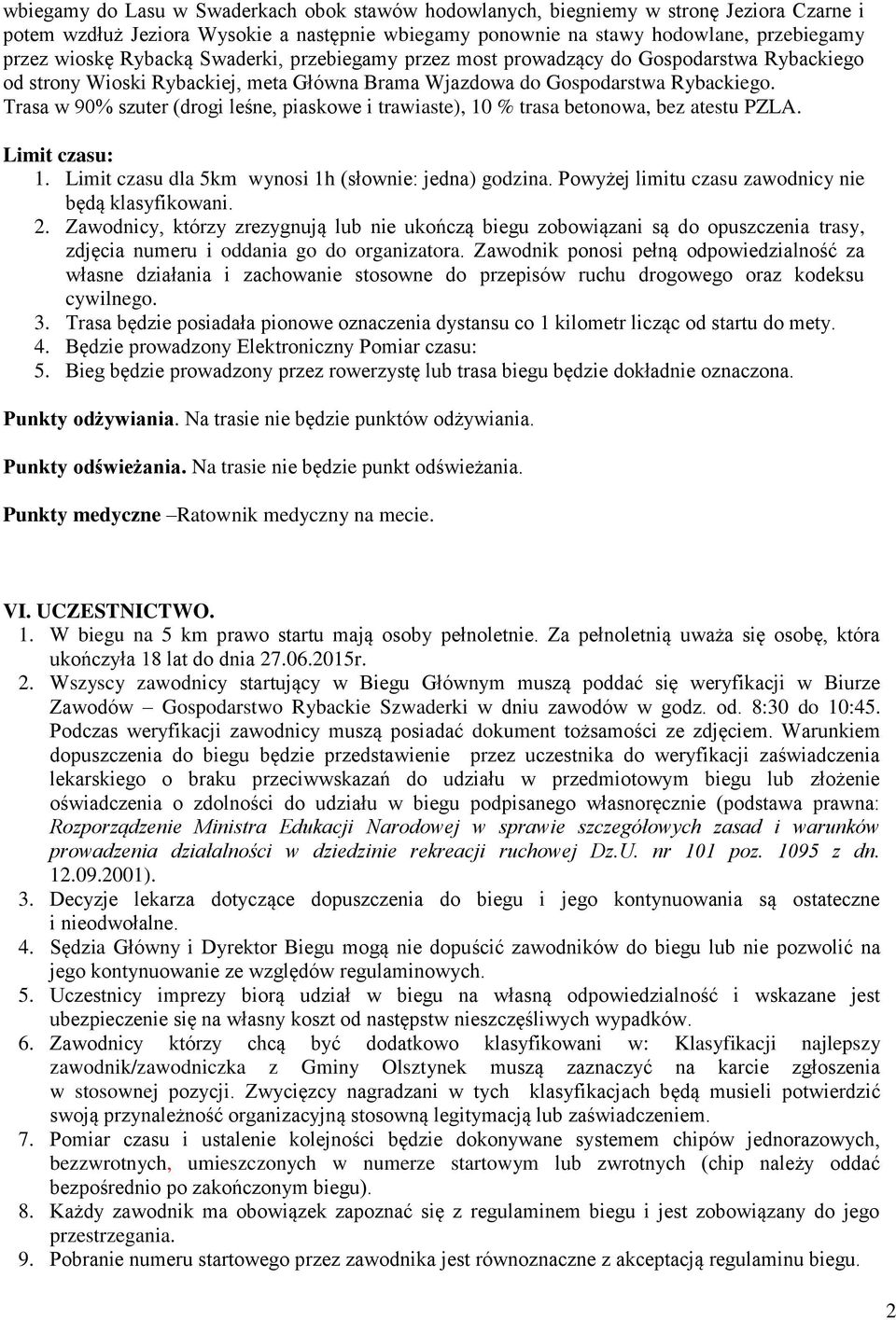 Trasa w 90% szuter (drogi leśne, piaskowe i trawiaste), 10 % trasa betonowa, bez atestu PZLA. Limit czasu: 1. Limit czasu dla 5km wynosi 1h (słownie: jedna) godzina.