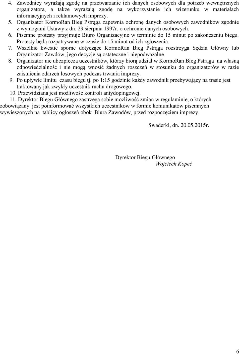 Pisemne protesty przyjmuje Biuro Organizacyjne w terminie do 15 minut po zakończeniu biegu. Protesty będą rozpatrywane w czasie do 15 minut od ich zgłoszenia. 7.